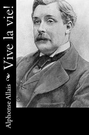 Vive La Vie! de Alphonse Allais