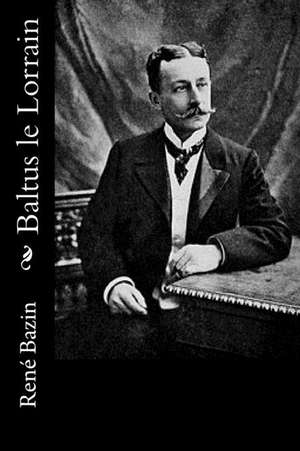 Baltus Le Lorrain de Rene Bazin