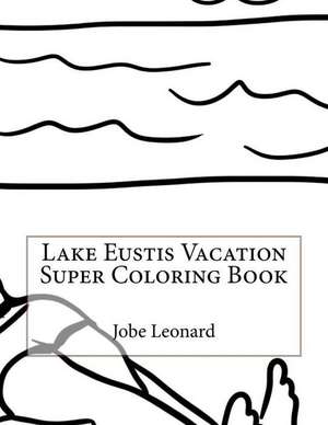 Lake Eustis Vacation Super Coloring Book de Jobe Leonard