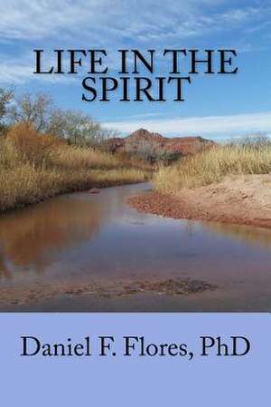 Life in the Spirit de Daniel F. Flores Phd