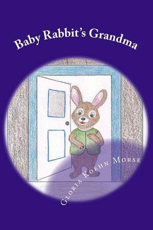 Baby Rabbit's Grandma de Gloria Koehn Morse