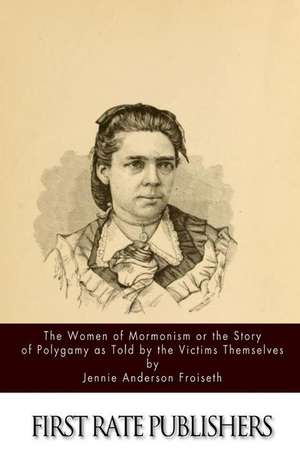 The Women of Mormonism or the Story of Polygamy as Told by the Victims Themselves de Jennie Anderson Froiseth