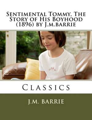 Sentimental Tommy, the Story of His Boyhood (1896) by J.M.Barrie de James Matthew Barrie