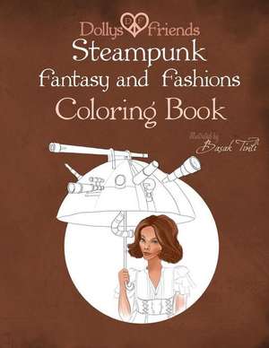 Steampunk Fantasy and Fashions Dollys and Friends Coloring Book de Basak Tinli