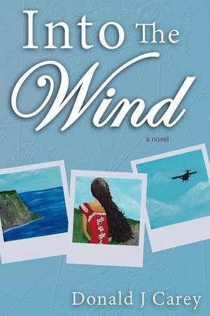 Into the Wind de Donald J. Carey