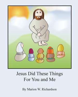 Jesus Did These Things for You and Me de Marion W. Richardson