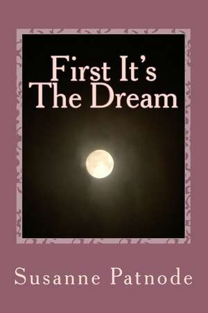 First It's the Dream de Susanne Patnode