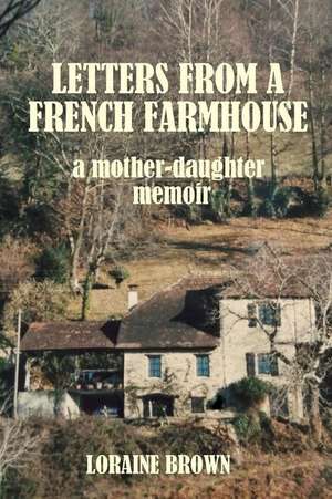 Letters from a French Farmhouse de Loraine Brown