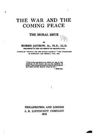 The War and the Coming Peace, the Moral Issue de Morris Jastrow