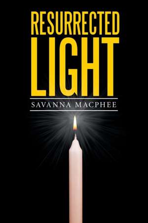 Resurrected Light de Savanna Macphee