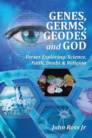 Genes, Germs, Geodes and God de John Ross Jr