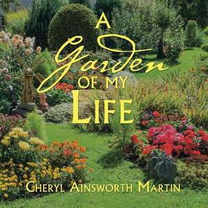 A Garden of My Life de Cheryl Ainsworth Martin