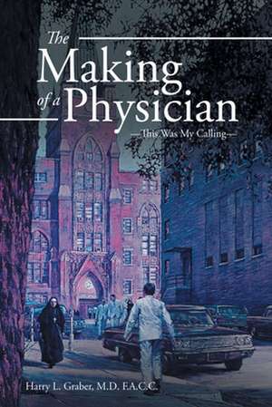 The Making of a Physician de Harry L. Graber M. D. F. A. C. C.