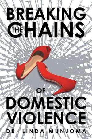 Breaking the Chains of Domestic Violence de Munjoma, Dr Linda