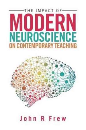 The Impact of Modern Neuroscience on Contemporary Teaching de Frew, John R.