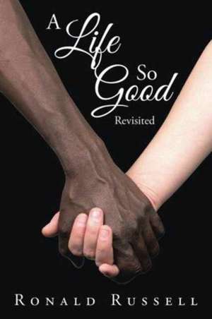 A Life So Good Revisited de Ronald Russell