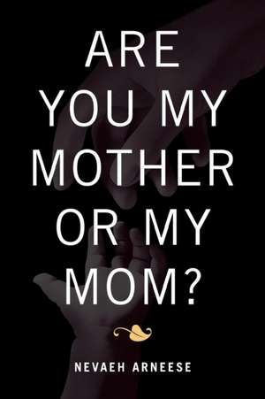 ARE YOU MY MOTHER OR MY MOM? de Nevaeh Arneese