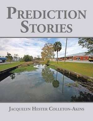 Prediction Stories de Jacquelyn Hester Colleton-Akins