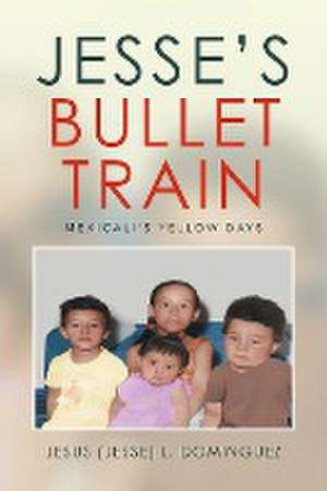 Jesse's Bullet Train - Mexicali's Yellow Days de Jesus (Jesse) L. Dominguez