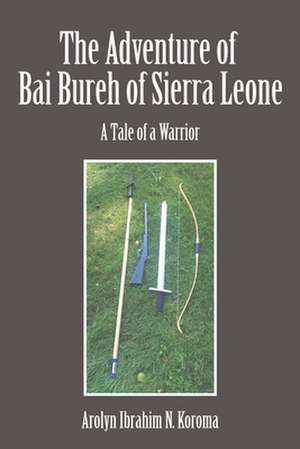 The Adventure of Bai Bureh of Sierra Leone de Ibrahim Arolyn Koroma