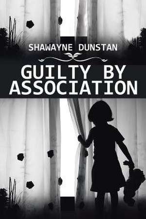 Guilty by Association de Shawayne Dunstan