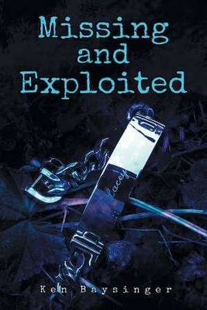 Missing and Exploited de Ken Baysinger