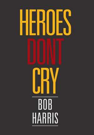 Heroes Don't Cry de Bob Harris