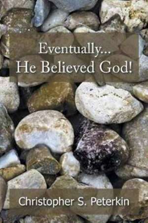 Eventually He Believed God! de Christopher S. Peterkin