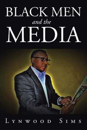 Black Men and the Media de Sims, Lynwood