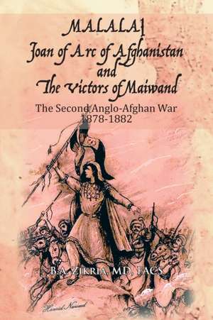 Malalai Joan of Arc of Afghanistan and the Victors of Maiwand de Zikria, MD Facs