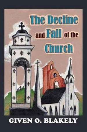 The Decline and Fall of the Church de Given O. Blakely