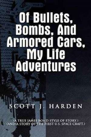 Of Bullets, Bombs, and Armored Cars, My Life Adventures de Scott J. Harden