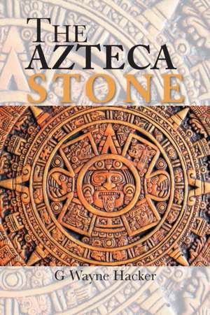 The Azteca Stone de G Wayne Hacker