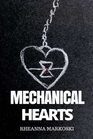 Mechanical Hearts de Rheanna Markoski