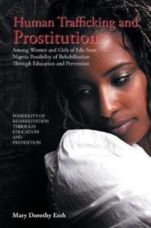 Human Trafficking and Prostitution Among Women and Girls of Edo State, Nigeria Possibility of Rehabilitation Through Education and Prevention de Mary Dorothy Ezeh