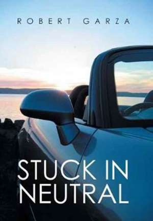 Stuck in Neutral de Robert Garza