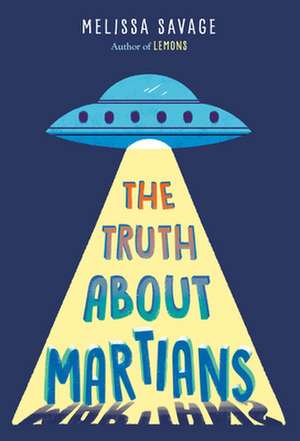 The Truth about Martians de Melissa Savage