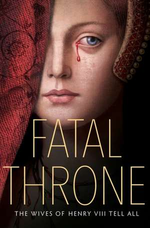 Fatal Throne: The Wives of Henry VIII Tell All de M. T. Anderson