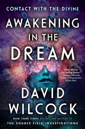 Awakening in the Dream: Contact with the Divine de David Wilcock