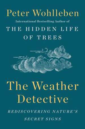 The Weather Detective: Rediscovering Nature's Secret Signs de Peter Wohlleben