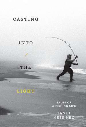 Casting Into the Light: Tales of a Fishing Life de Janet Messineo