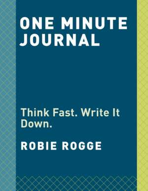 One Minute Journal: Take a Moment. Write It Down. de Robie Rogge