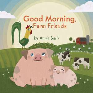 Good Morning, Farm Friends de Annie Bach