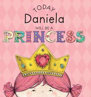 Today Daniela Will Be a Princess de Paula Croyle