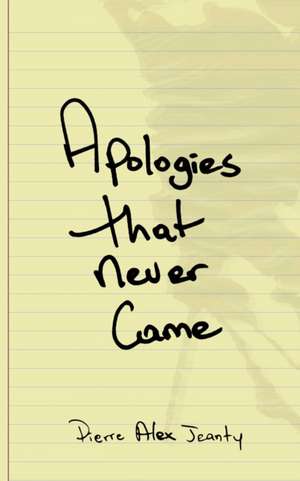 Apologies That Never Came de Pierre Alex Jeanty