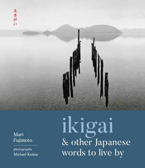 Ikigai and Other Japanese Words to Live by de Mari Fujimoto