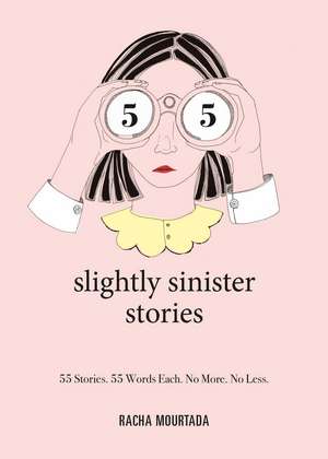 55 Slightly Sinister Stories: 55 Stories. 55 Words Each. No More. No Less. de Racha Mourtada