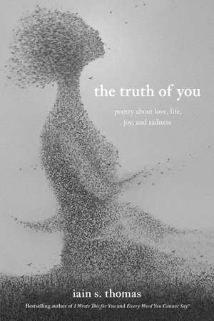 The Truth of You: Poetry About Love, Life, Joy, and Sadness de Iain S. Thomas