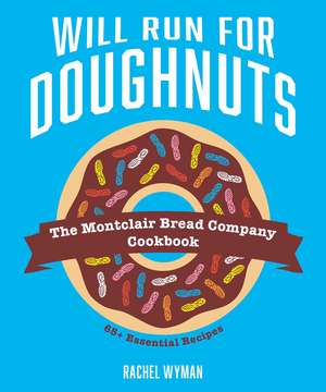 Will Run For Doughnuts: The Montclair Bread Company Cookbook de Rachel Wyman