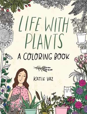 Life with Plants: A Coloring Book de Katie Vaz